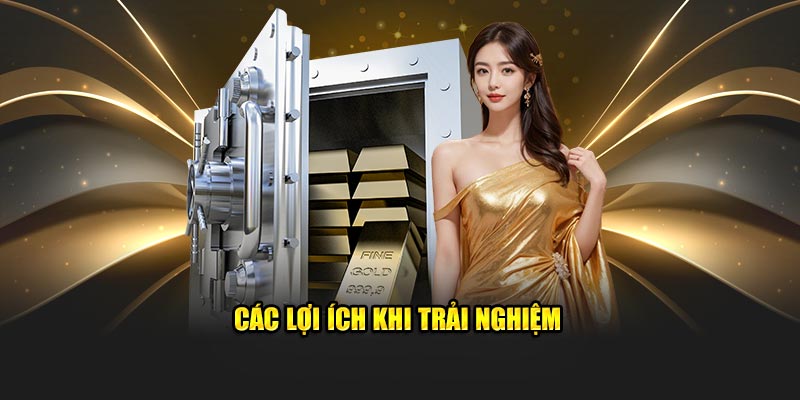 Các lợi ích khi trải nghiệm